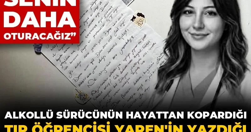 Alkollü sürücünün hayattan kopardığı Yaren in ölmeden önce yazdığı not ortaya çıktı: Bu hayat senin, daha oturacağız