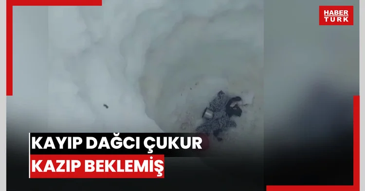 Kayıp dağcı çukur kazıp beklemiş