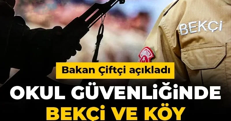 Okul güvenliğinde bekçi ve köy korucuları dönemi! Bakan Çiftçi açıkladı