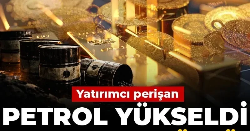 Petrol yükseldi altın sert düştü! Yatırımcı perişan