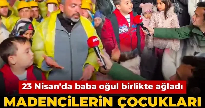 Madencilerin çocukları direnişe katıldı! 23 Nisan da baba oğul birlikte ağladı