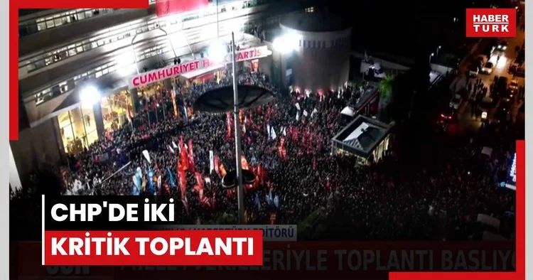 CHP de iki kritik toplantı