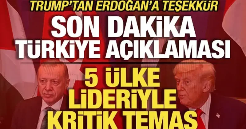Trump tan son dakika Türkiye açıklaması! Erdoğan a teşekkür! 5 ülke lideriyle kritik hamle
