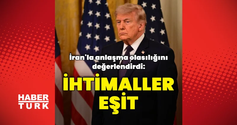 Donald Trump tan İran la anlaşma olasılığına dair açıklama Dış Haberler
