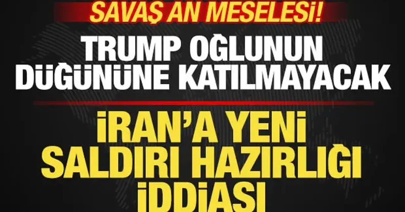Savaş an meselesi! İran a saldırı hazırlığı iddiası! Trump oğlunun düğününe katılmayacak