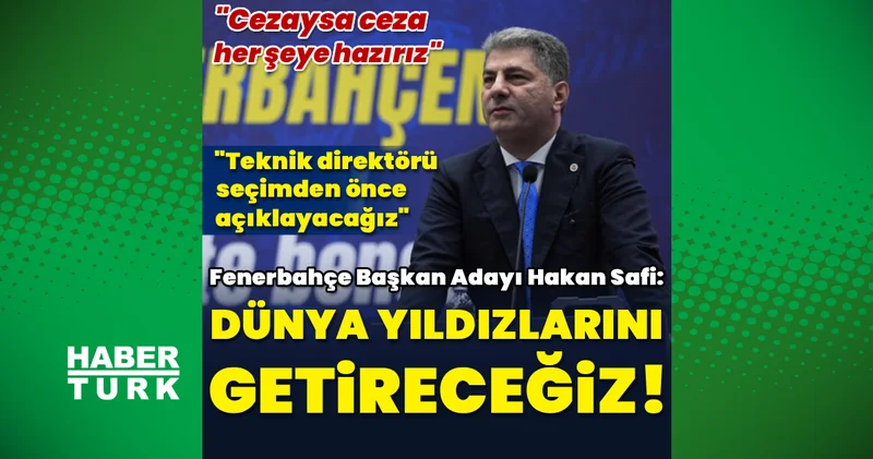 Fenerbahçe Başkan Adayı Hakan Safi: Dünya yıldızlarını getireceğiz
