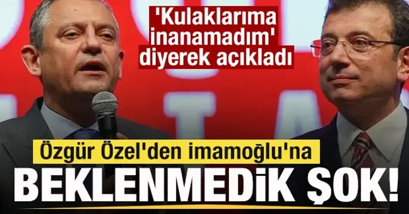 Özgür Özel den İmamoğlu na beklenmedik şok! Kulaklarıma inanamadım diyerek açıkladı