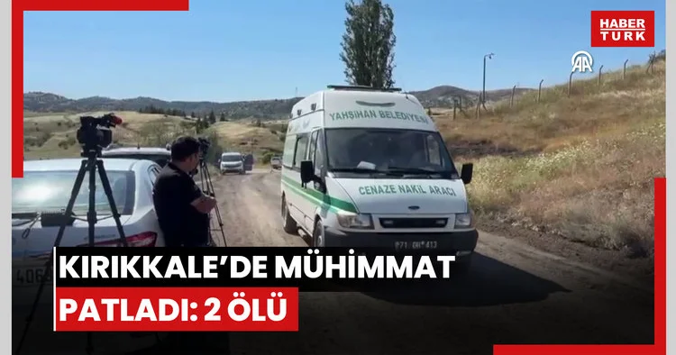 Kırıkkalede imha sahasında mühimmatın kazara patlaması sonucu 2 kişi hayatını kaybetti