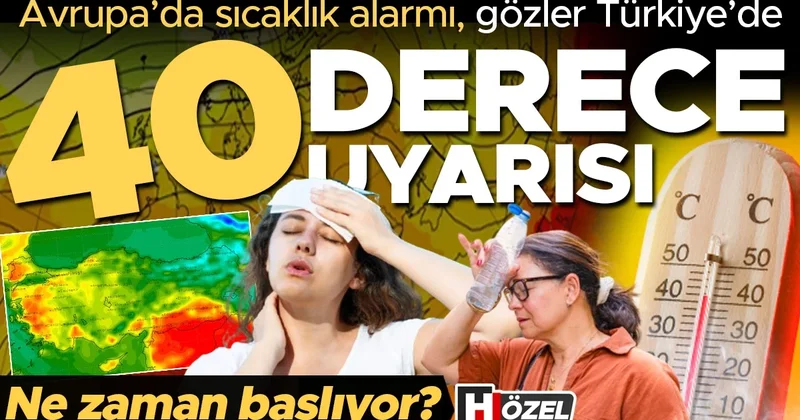 Avrupa da sıcaklık alarmı, gözler Türkiye de! 40 derece uyarısı... Ne zaman başlıyor?