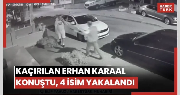 Kaçırılan Erhan Karaal işkenceyi anlattı! Kilit 4 isim yakalandı!