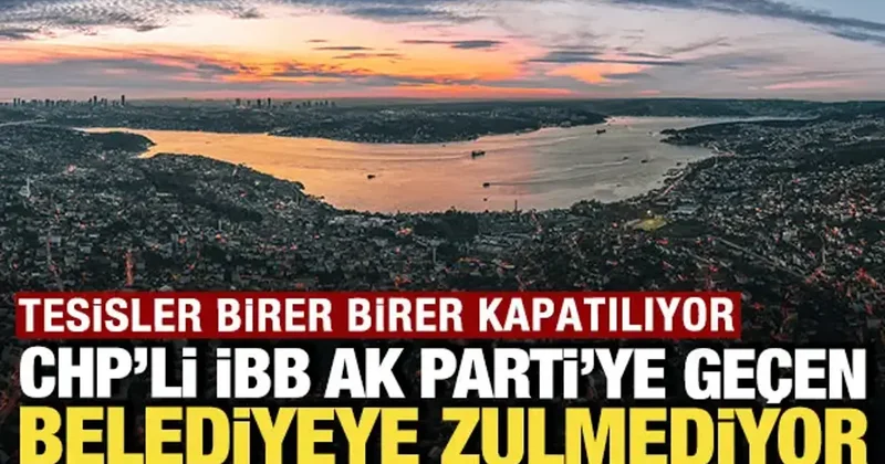CHP li İBB, AK Parti ye geçen belediyeyi cezalandırıyor: Tesisler birer birer kapanıyor