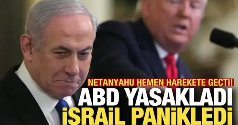 ABD yasakladı, İsrail panikledi: Netanyahu hemen harekete geçti