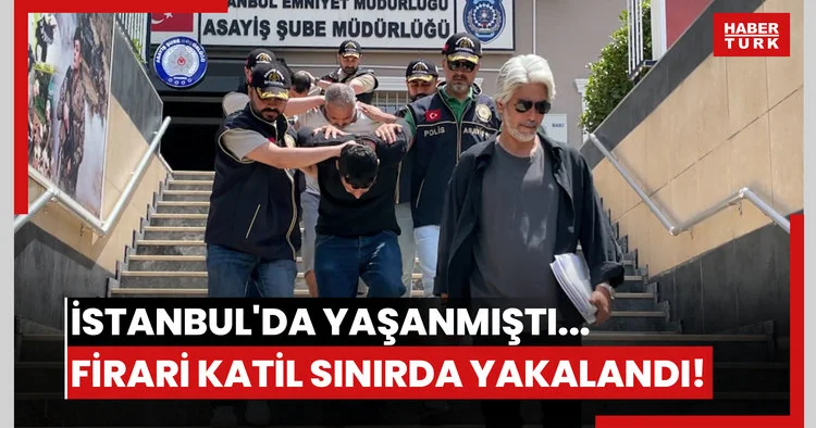 İstanbul da yaşanmıştı... Firari katil sınırda yakalandı!