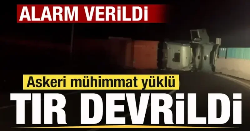 Askeri mühimmat yüklü tır devrildi! Alarm verildi