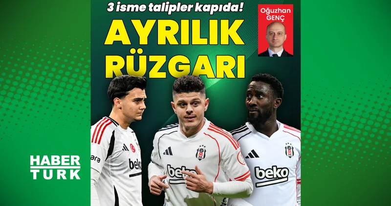 Beşiktaş’ta ayrılık rüzgarı! 3 isme talipler kapıda