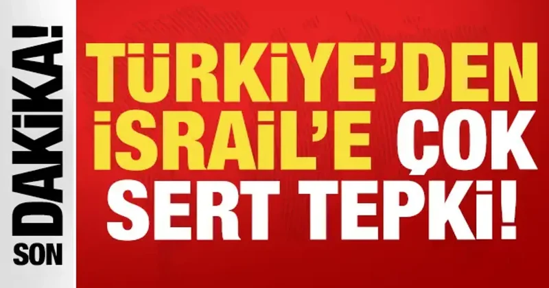 Son dakika: Türkiye den İsrail e çok sert tepki!