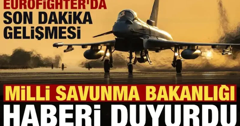 MSB haberi duyurdu! Eurofighter da son dakika gelişmesi...
