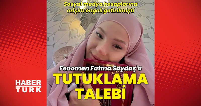 Son dakika: Sosyal medya fenomeni Fatma Soydaş a tutuklama talebi: Hesaplarına erişim engeli getirildi haberler Son dakika haberleri