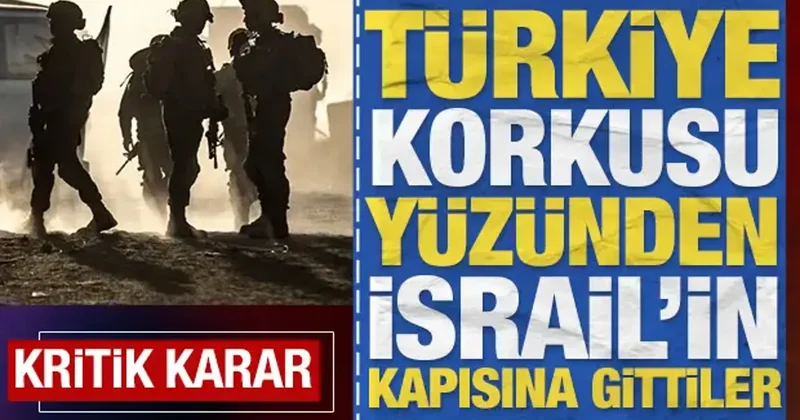 Türkiye korkusu yüzünden İsrail in kapısına gittiler: Kritik karar