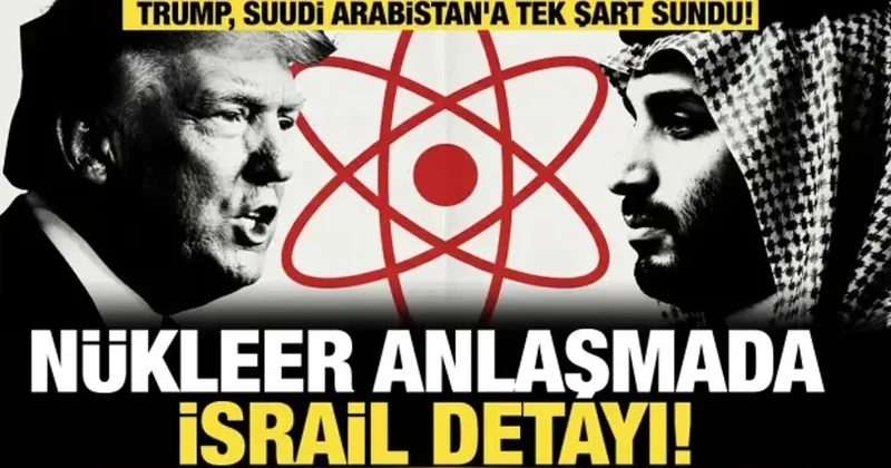 Nükleer anlaşmada İsrail detayı! Trump, Suudi Arabistan a tek şart sundu
