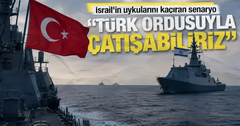 İsrail in uykularını kaçıran senaryo: Türk ordusuyla denizde çatışabiliriz