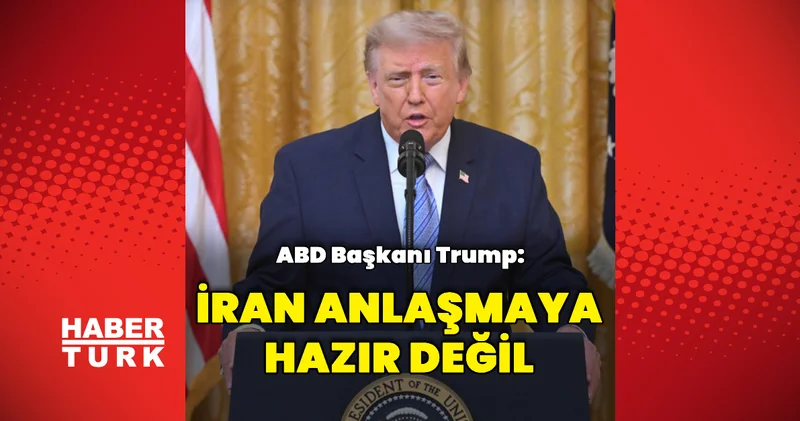 Donald Trump: İran anlaşma yapmaya hazır değil Dış Haberler
