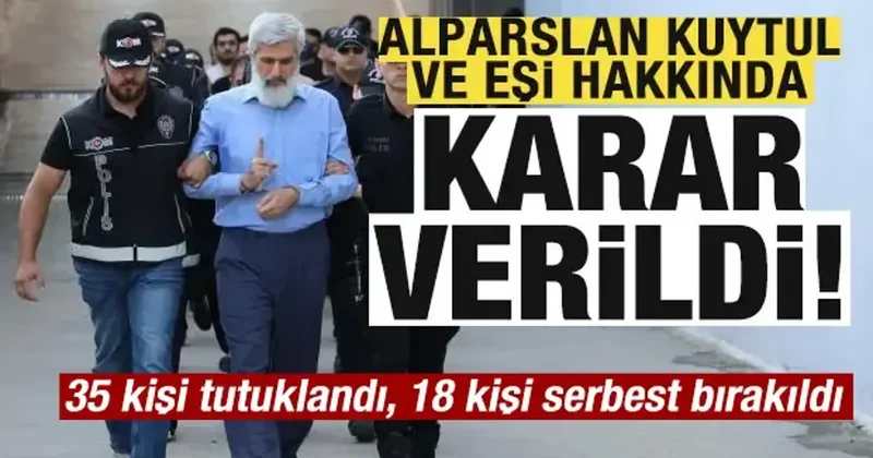 Alparslan Kuytul ve eşi hakkında karar verildi! 35 kişi tutuklandı, 18 kişi serbest