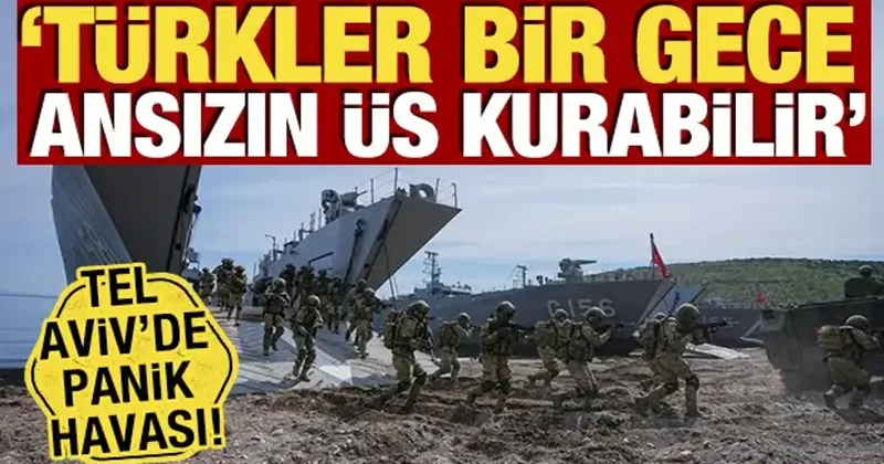 Tel Aviv de panik havası! Türkler bir gece ansızın üs kurabilir