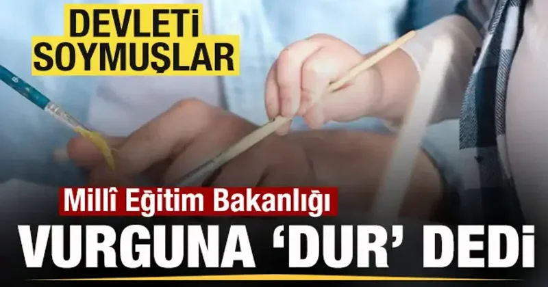 Millî Eğitim Bakanlığı vurguna dur dedi! Devleti soymuşlar