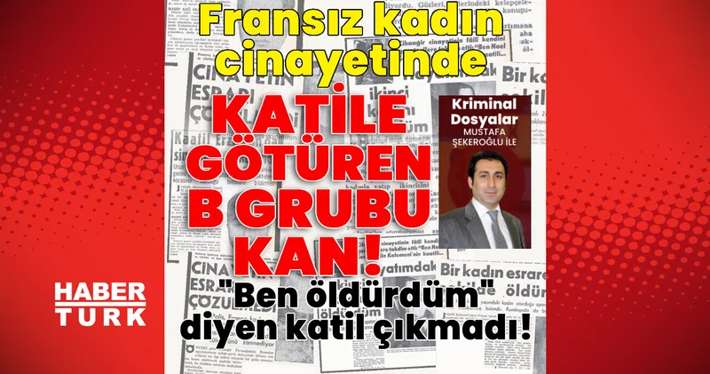 Fransız kadın cinayetinde katile götüren B grubu kan! Ben öldürdüm diyen katil çıkmadı! Son dakika haberleri