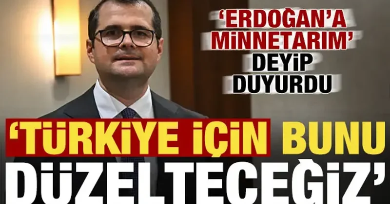 Erdoğan a minnettarım dedip duyurdu: Türkiye için bunu düzelteceğiz!