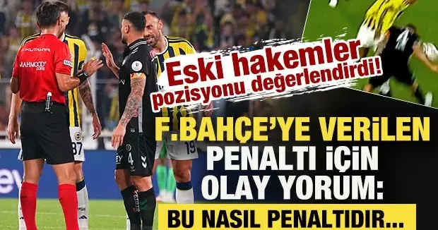 Eski hakemler Fenerbahçe ye verilen penaltıyı değerlendirdi: Bu nasıl penaltıdır...