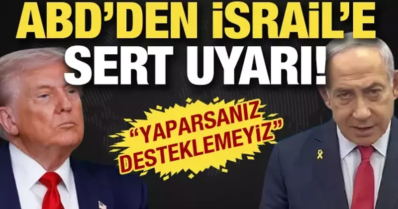 ABD den İsrail e sert uyarı! Yaparsanız desteklemeyiz