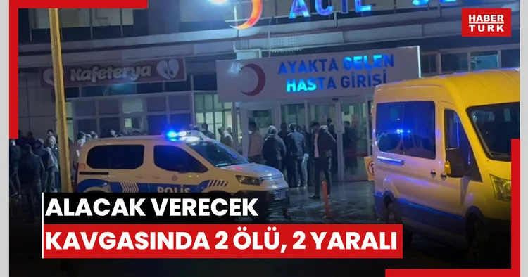Alacak verecek meselesinden çıkan bıçaklı kavgada 2 kişi öldü, 2 kişi ağır yaralandı