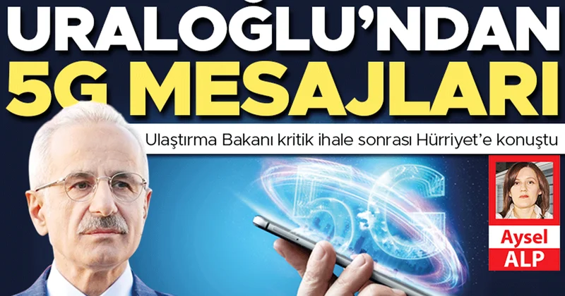 Ulaştırma Bakanı kritik ihale sonrası Hürriyet’e konuştu... Uraloğlu’ndan 5G mesajları