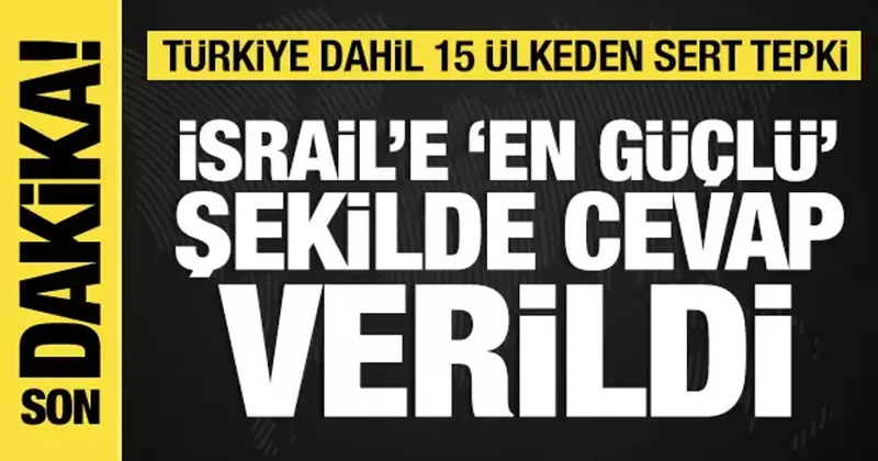 Türkiye dahil 15 ülkeden ortak açıklama: İsrail e çok sert tepki!