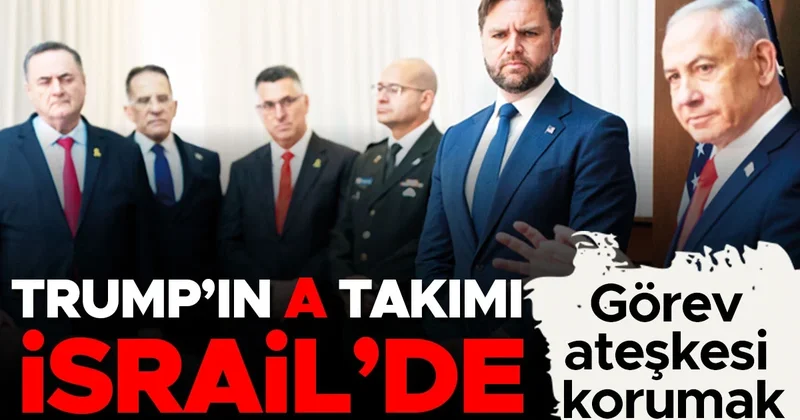 Görev ateşkesi korumak… Trump’ın A takımı İsrail’de