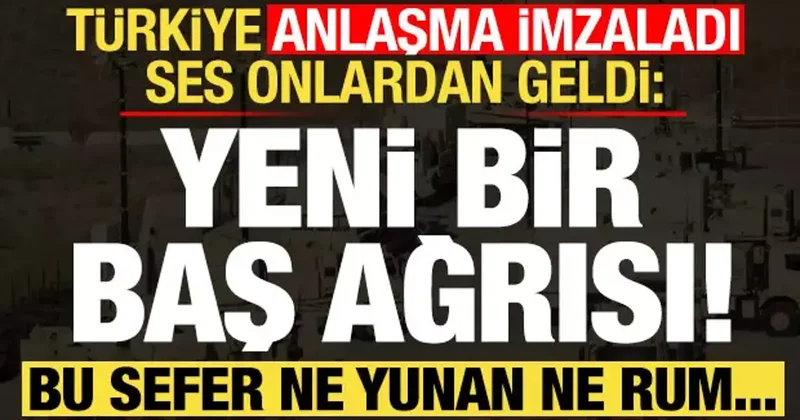 Türkiye anlaşma imzaladı, ses onlardan geldi: Yeni bir baş ağrısı! Bu kez Yunan değil...