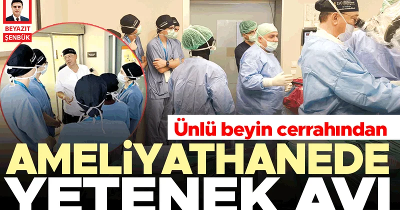 Ünlü beyin cerrahından ameliyathanede yetenek avı