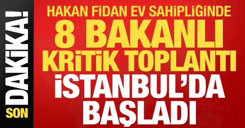 Hakan Fidan ev sahipliğinde 8 bakanlı kritik toplantı İstanbul da başladı
