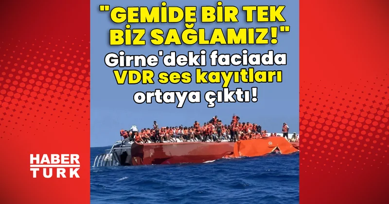 Son dakika haberi: Girne deki faciada VDR ses kayıtları ortaya çıktı! Gemide bir tek biz sağlamız! Son dakika haberleri