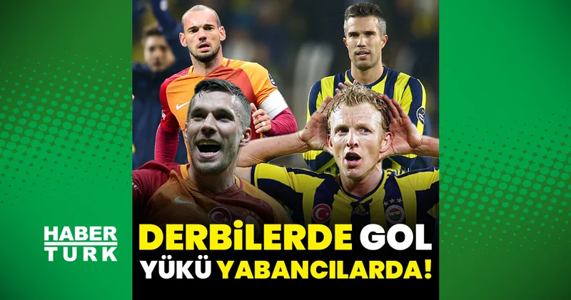 Son yıllarda oynanan Galatasaray Fenerbahçe derbilerinde skor yükü yabancı futbolcularda