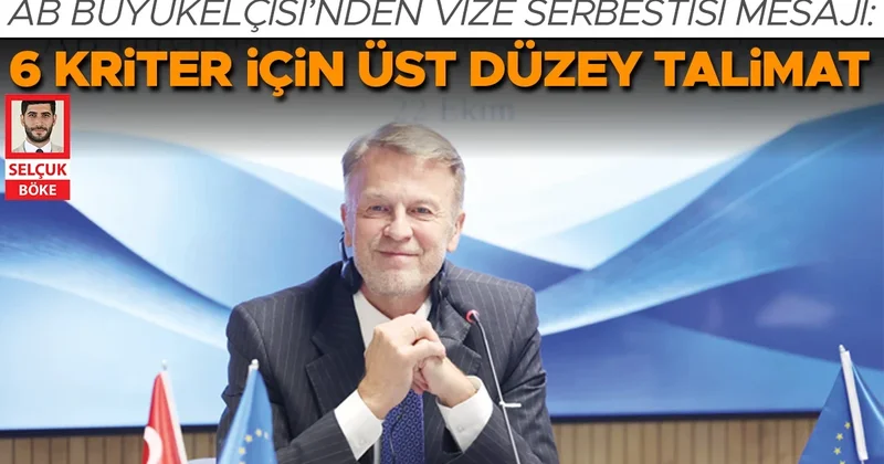 AB Büyükelçisi’nden vize serbestisi mesajı: 6 kriter için üst düzey talimat