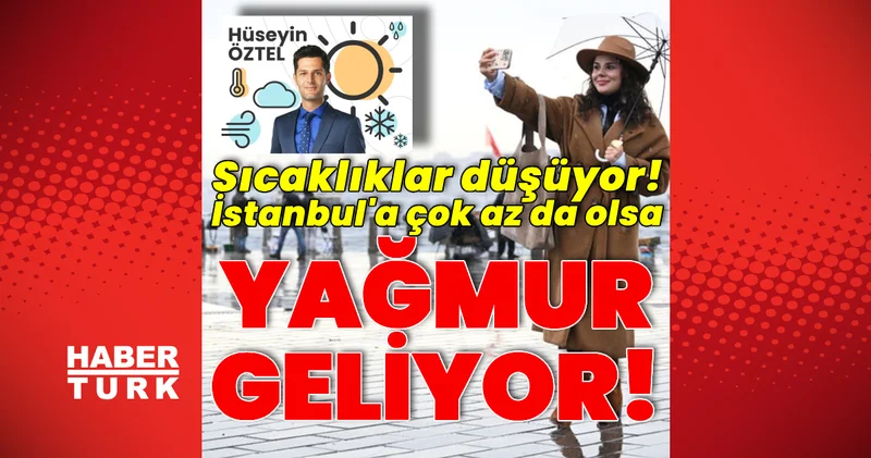 Sıcaklıklar düşüyor! İstanbul a çok az da olsa yağmur geliyor! Son dakika haberleri