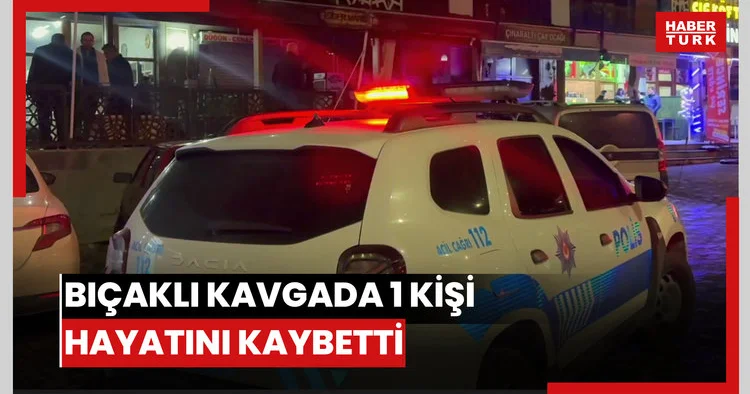 Bıçaklı kavgada 1 kişi hayatını kaybetti