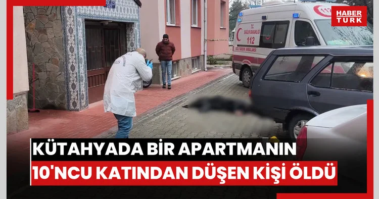 Kütahyada bir apartmanın 10 ncu katından düşen kişi öldü