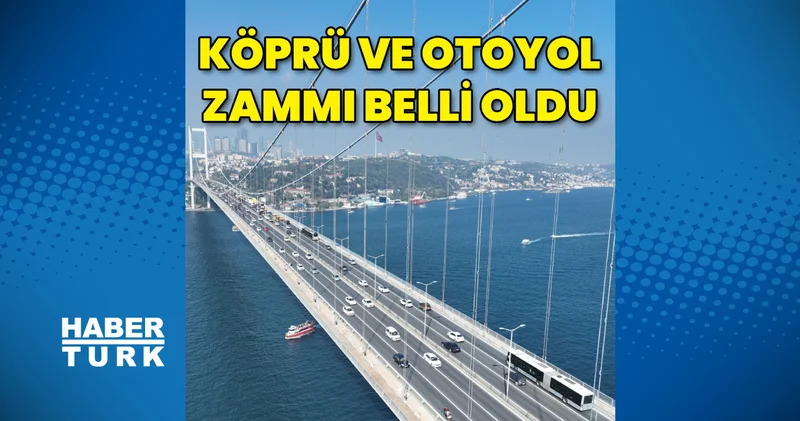 Köprü ve otoyol zammı belli oldu İş Yaşam Haberleri