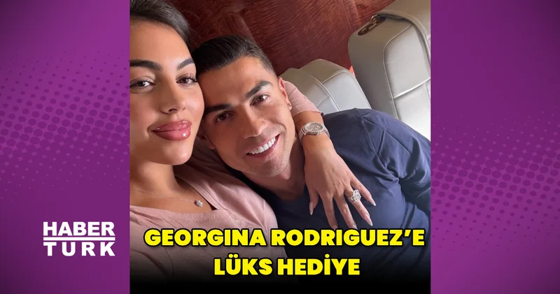 Cristiano Ronaldo dan Georgina Rodríguez e lüks hediye Magazin haberleri