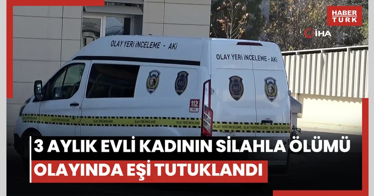 3 aylık evli kadının silahla ölümü olayında eşi tutuklandı