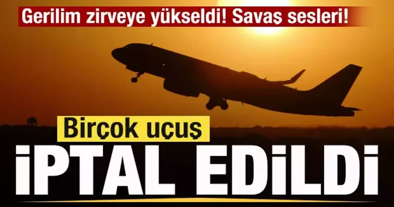 Son dakika! Gerilim zirveye yükseldi! Savaş sesleri! Birçok uçuş iptal edildi